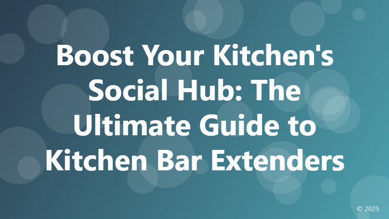 Boost Your Kitchen's Social Hub: The Ultimate Guide to Kitchen Bar Extenders