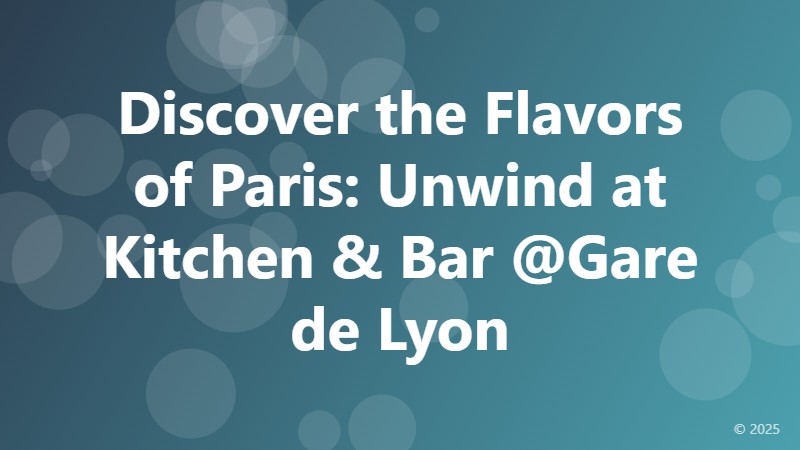 Discover the Flavors of Paris: Unwind at Kitchen & Bar @Gare de Lyon