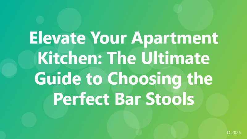 Elevate Your Apartment Kitchen: The Ultimate Guide to Choosing the Perfect Bar Stools