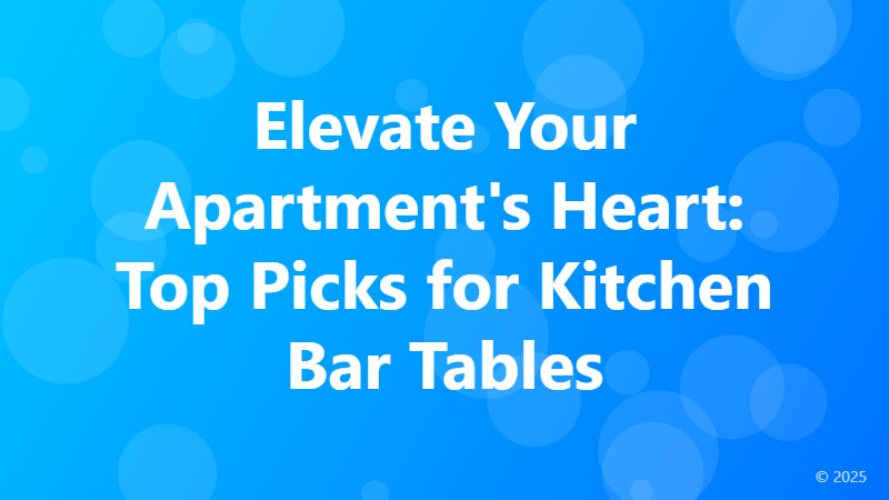 Elevate Your Apartment's Heart: Top Picks for Kitchen Bar Tables