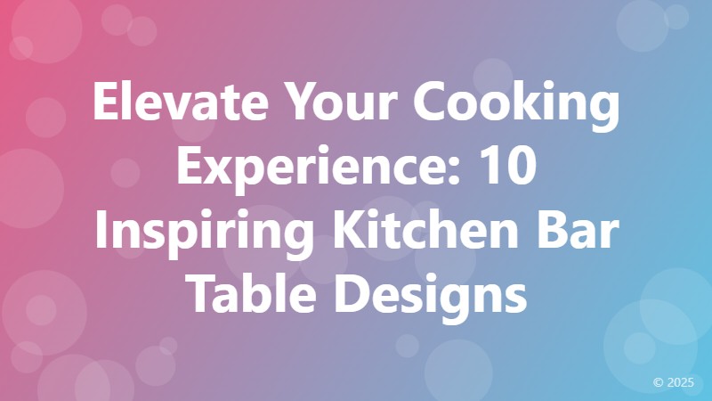 Elevate Your Cooking Experience: 10 Inspiring Kitchen Bar Table Designs