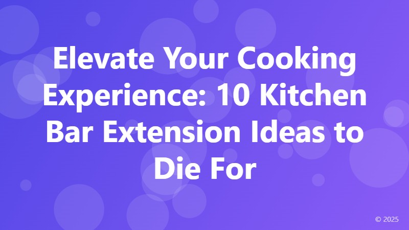 Elevate Your Cooking Experience: 10 Kitchen Bar Extension Ideas to Die For