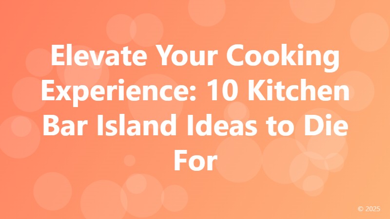 Elevate Your Cooking Experience: 10 Kitchen Bar Island Ideas to Die For