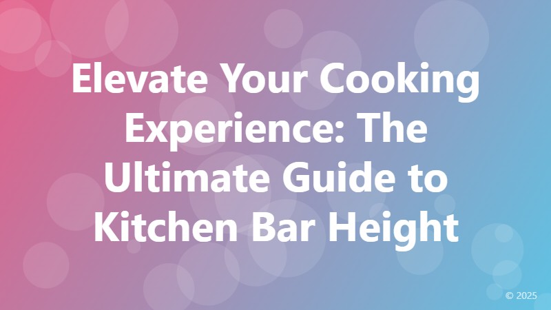 Elevate Your Cooking Experience: The Ultimate Guide to Kitchen Bar Height