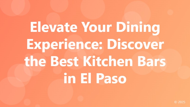Elevate Your Dining Experience: Discover the Best Kitchen Bars in El Paso