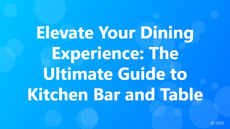 Elevate Your Dining Experience: The Ultimate Guide to Kitchen Bar and Table