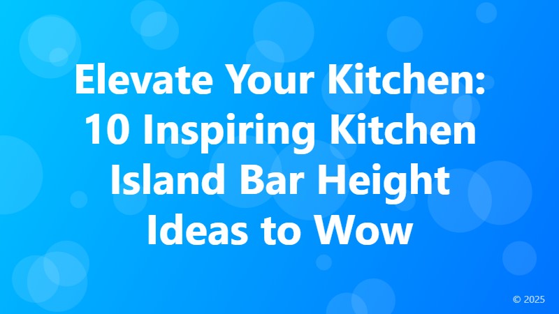 Elevate Your Kitchen: 10 Inspiring Kitchen Island Bar Height Ideas to Wow
