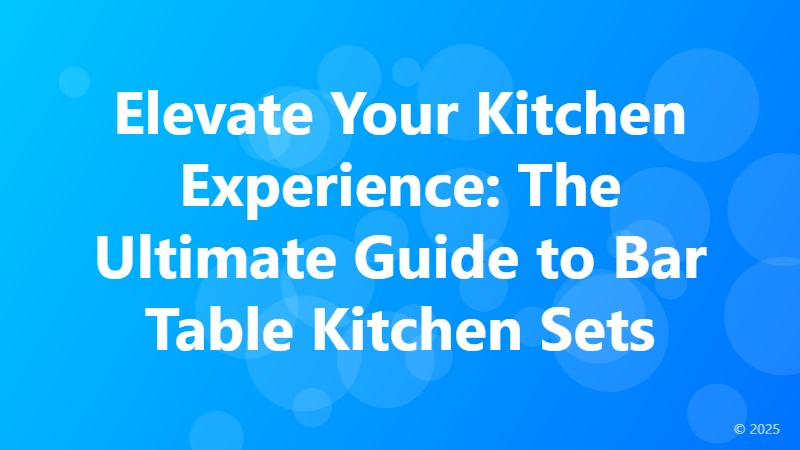 Elevate Your Kitchen Experience: The Ultimate Guide to Bar Table Kitchen Sets