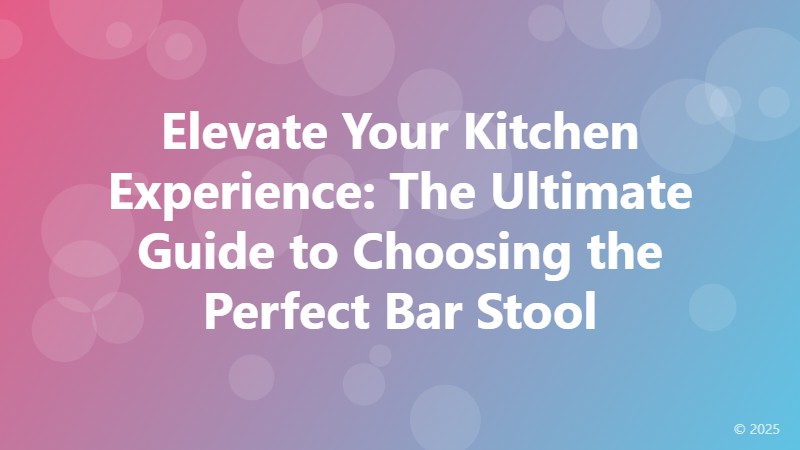 Elevate Your Kitchen Experience: The Ultimate Guide to Choosing the Perfect Bar Stool