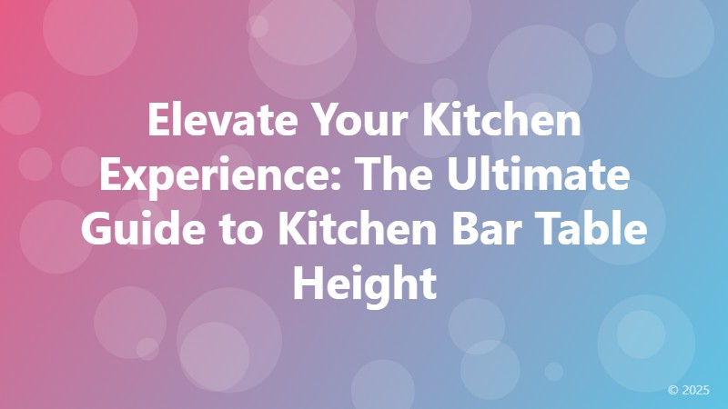 Elevate Your Kitchen Experience: The Ultimate Guide to Kitchen Bar Table Height