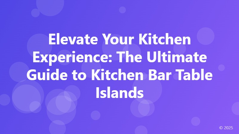 Elevate Your Kitchen Experience: The Ultimate Guide to Kitchen Bar Table Islands