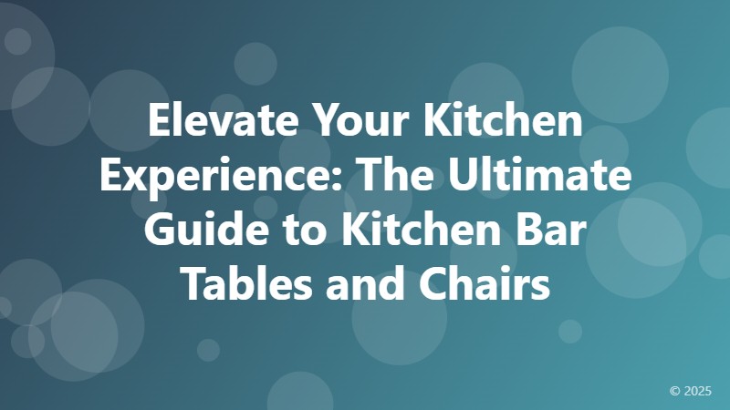 Elevate Your Kitchen Experience: The Ultimate Guide to Kitchen Bar Tables and Chairs