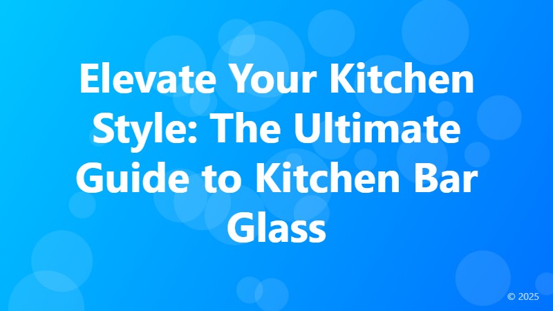 Elevate Your Kitchen Style: The Ultimate Guide to Kitchen Bar Glass