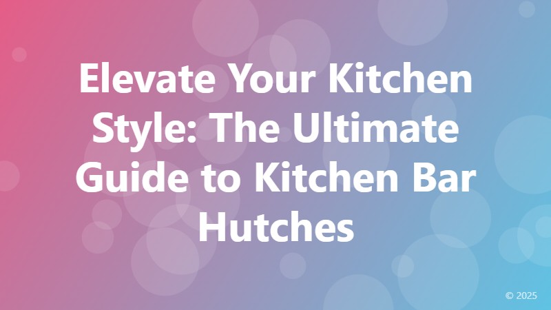 Elevate Your Kitchen Style: The Ultimate Guide to Kitchen Bar Hutches