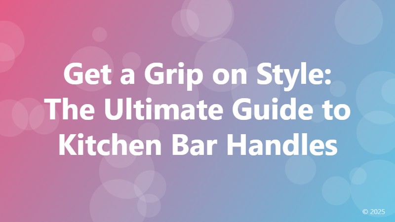 Get a Grip on Style: The Ultimate Guide to Kitchen Bar Handles