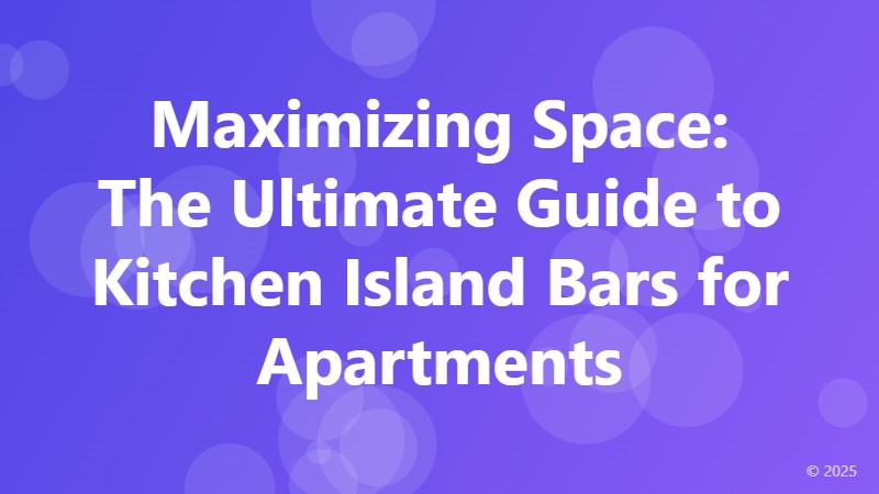 Maximizing Space: The Ultimate Guide to Kitchen Island Bars for Apartments