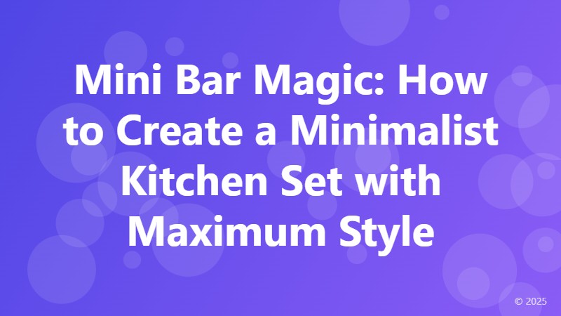 Mini Bar Magic: How to Create a Minimalist Kitchen Set with Maximum Style