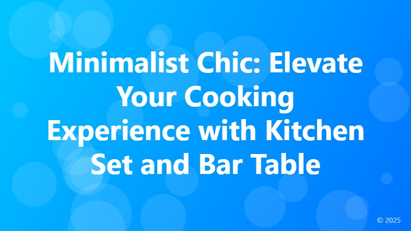 Minimalist Chic: Elevate Your Cooking Experience with Kitchen Set and Bar Table