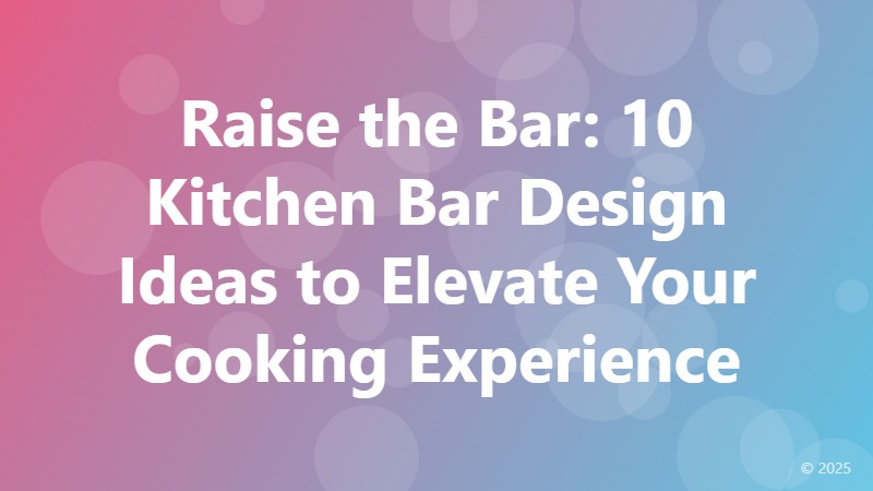 Raise the Bar: 10 Kitchen Bar Design Ideas to Elevate Your Cooking Experience