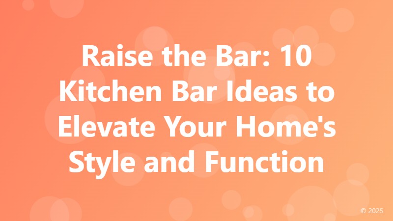 Raise the Bar: 10 Kitchen Bar Ideas to Elevate Your Home's Style and Function