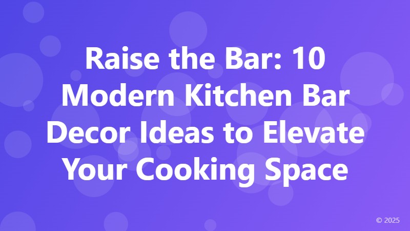 Raise the Bar: 10 Modern Kitchen Bar Decor Ideas to Elevate Your Cooking Space