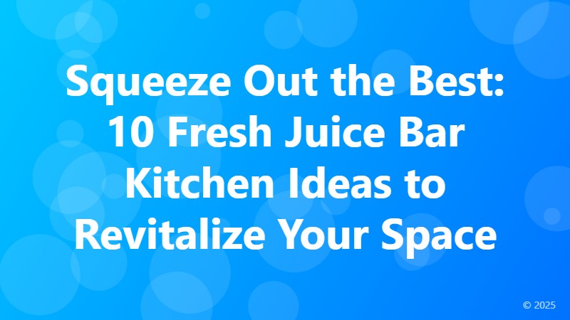 Squeeze Out the Best: 10 Fresh Juice Bar Kitchen Ideas to Revitalize Your Space