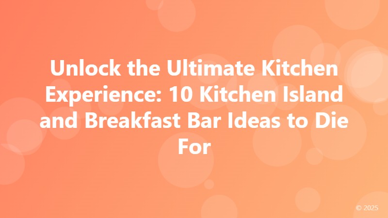 Unlock the Ultimate Kitchen Experience: 10 Kitchen Island and Breakfast Bar Ideas to Die For