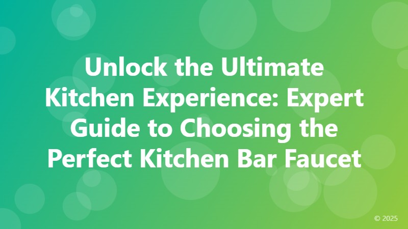 Unlock the Ultimate Kitchen Experience: Expert Guide to Choosing the Perfect Kitchen Bar Faucet